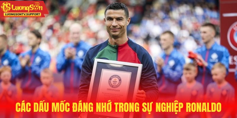 Các dấu mốc đáng nhớ trong sự nghiệp Ronaldo