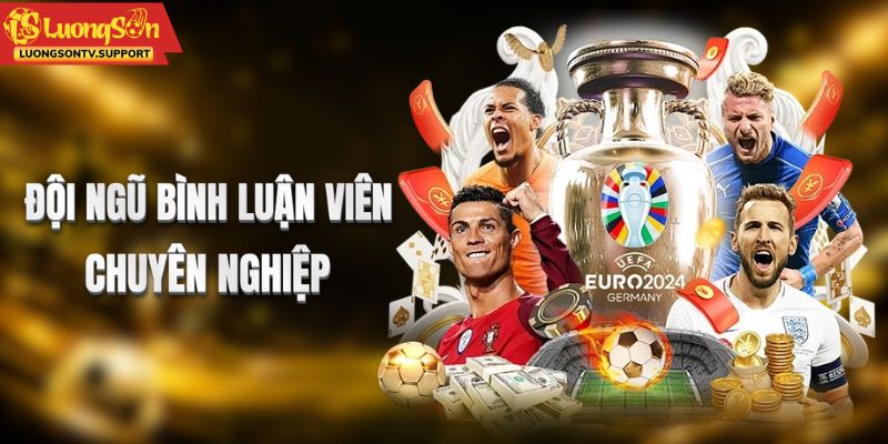 Đội ngũ bình luận viên chuyên nghiệp