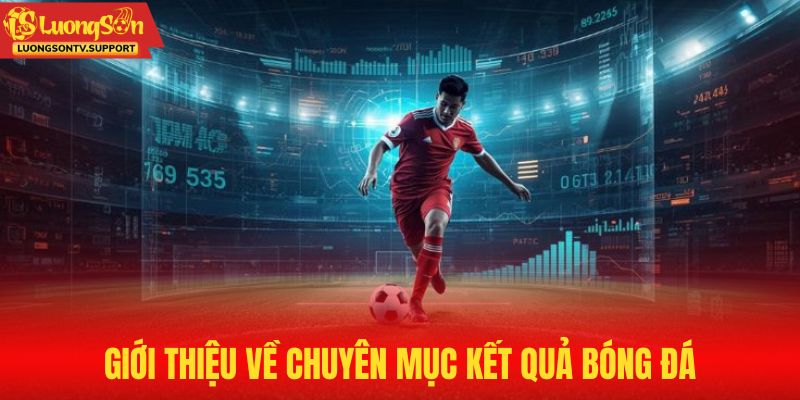 Giới thiệu về chuyên mục kết quả bóng đá