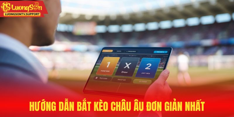 Hướng dẫn bắt kèo châu Âu chi tiết nhất