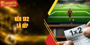 Kèo 1x2 Là Gì? Bí Quyết Bắt Kèo Châu Âu Chuẩn Xác Nhất