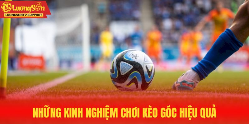 Những kinh nghiệm chơi kèo góc hiệu quả
