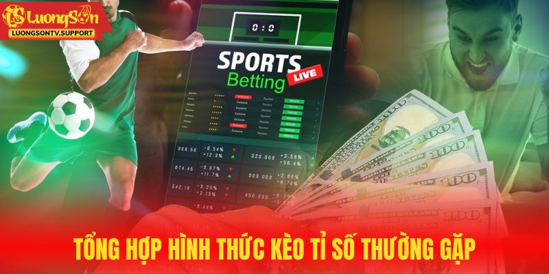 Tổng hợp hình thức kèo cược tỷ số thông dụng